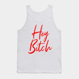 Hey Bitch Tank Top